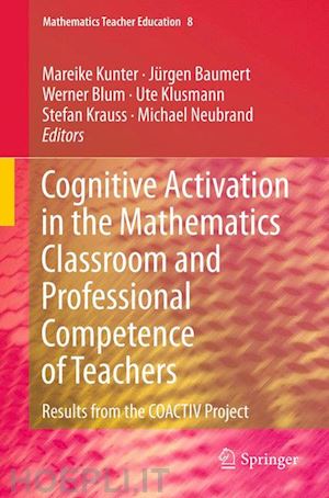 kunter mareike (curatore); baumert jürgen (curatore); blum werner (curatore); klusmann ute (curatore); krauss stefan (curatore); neubrand michael (curatore) - cognitive activation in the mathematics classroom and professional competence of  teachers