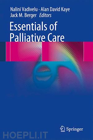 vadivelu nalini (curatore); kaye alan david (curatore); berger jack m. (curatore) - essentials of palliative care
