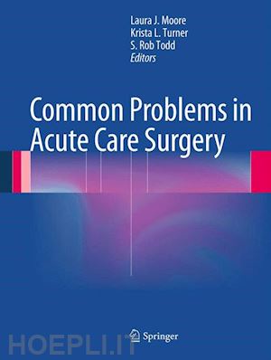 moore laura j. (curatore); turner krista l. (curatore); todd s. rob (curatore) - common problems in acute care surgery