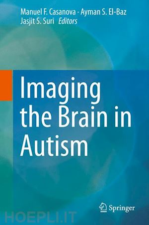 casanova manuel f. (curatore); el-baz ayman s. (curatore); suri jasjit s. (curatore) - imaging the brain in autism