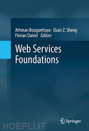 bouguettaya athman (curatore); sheng quan z. (curatore); daniel florian (curatore) - web services foundations