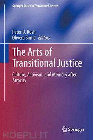 rush peter d. (curatore); simic olivera (curatore) - the arts of transitional justice