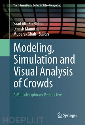 ali saad (curatore); nishino ko (curatore); manocha dinesh (curatore); shah mubarak (curatore) - modeling, simulation and visual analysis of crowds