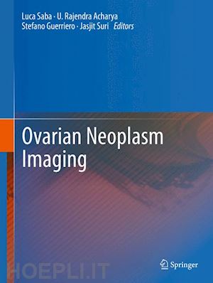 saba luca (curatore); acharya u. rajendra (curatore); guerriero stefano (curatore); suri jasjit s. (curatore) - ovarian neoplasm imaging