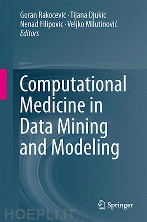 rakocevic goran (curatore); djukic tijana (curatore); filipovic nenad (curatore); milutinovic veljko (curatore) - computational medicine in data mining and modeling