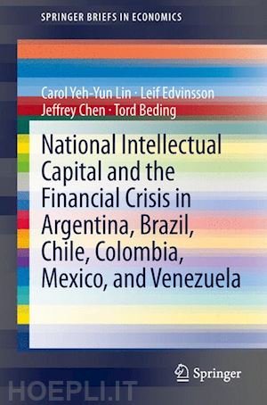 lin carol yeh-yun; edvinsson leif; chen jeffrey; beding tord - national intellectual capital and the financial crisis in argentina, brazil, chile, colombia, mexico, and venezuela