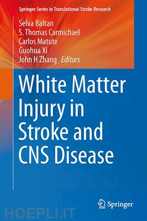 baltan selva (curatore); carmichael s. thomas (curatore); matute carlos (curatore); xi guohua (curatore); zhang john h (curatore) - white matter injury in stroke and cns disease