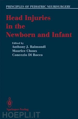 raimondi anthony j. (curatore); choux maurice (curatore); di rocco concenzio (curatore) - head injuries in the newborn and infant