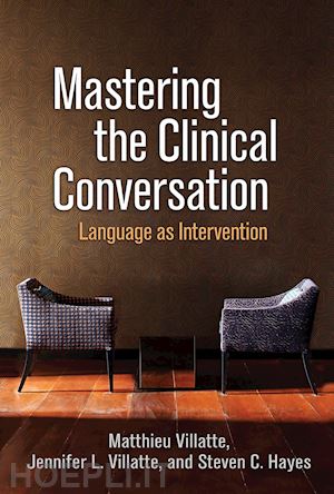 villatte matthieu; villatte jennifer l.; hayes steven c. - mastering the clinical conversation