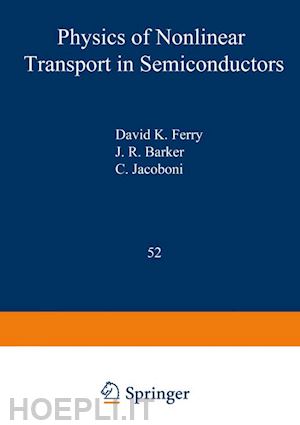 ferry david k. (curatore); barker john robert (curatore); jacobini c. (curatore) - physics of nonlinear transport in semiconductors