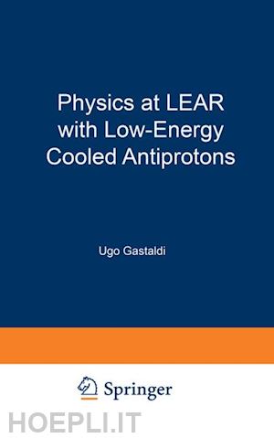 klapisch robert (curatore); gastaldi ugo (curatore) - physics at lear with low-energy cooled antiprotons