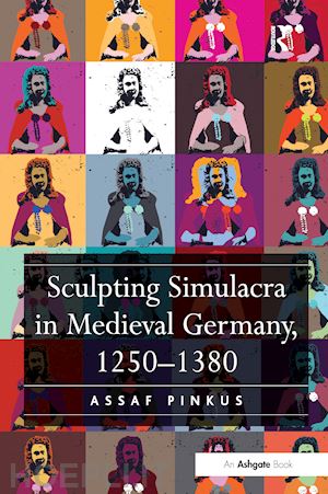 pinkus assaf - sculpting simulacra in medieval germany, 1250-1380