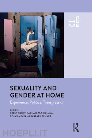 pilkey brent (curatore); scicluna rachel (curatore); campkin ben (curatore); penner barbara (curatore) - sexuality and gender at home
