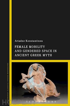 konstantinou ariadne - female mobility and gendered space in ancient greek myth