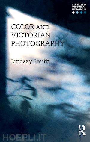 smith lindsay (curatore) - color and victorian photography