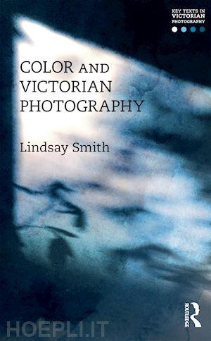 smith lindsay (curatore) - color and victorian photography