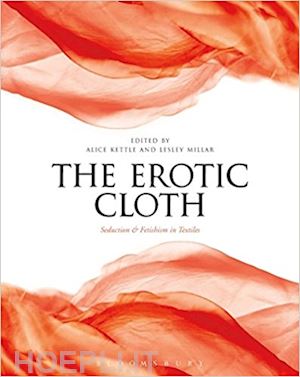 aa.vv. - the erotic cloth . seduction and fetishism in textiles