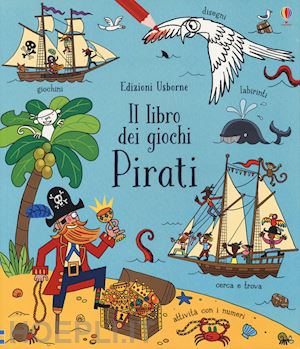 gilpin rebecca; watt f. (curatore) - pirati. il libro dei giochi. ediz. a colori