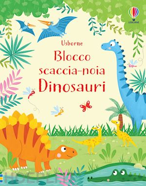 robson kirsteen - dinosauri. blocco scaccia-noia. ediz. a colori