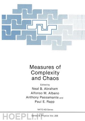 abraham neal b. (curatore); albano alfonso m. (curatore); passamante anthony (curatore); rapp paul e. (curatore) - measures of complexity and chaos