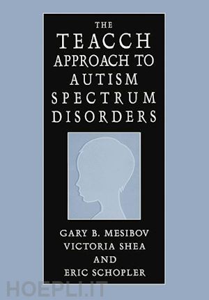 mesibov gary b.; shea victoria; schopler eric - the teacch approach to autism spectrum disorders