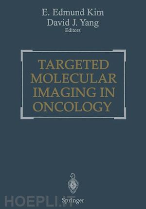 kim e. edmund (curatore); yang david j. (curatore) - targeted molecular imaging in oncology