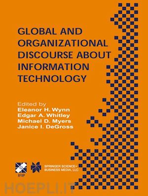 wynn eleanor h. (curatore); whitley edgar a. (curatore); myers michael d. (curatore); degross janice i. (curatore) - global and organizational discourse about information technology