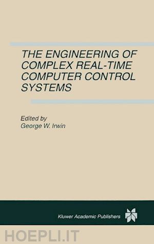 irwin george w. (curatore) - the engineering of complex real-time computer control systems