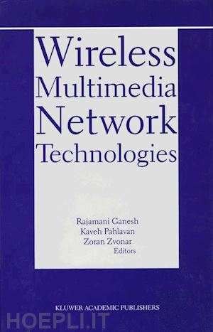 ganesh rajamani (curatore); pahlavan kaveh (curatore); zvonar zoran (curatore) - wireless multimedia network technologies
