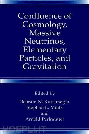 kursunogammalu behram n. (curatore); mintz stephan l. (curatore); perlmutter arnold (curatore) - confluence of cosmology, massive neutrinos, elementary particles, and gravitation