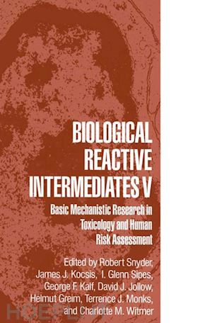 snyder robert r. (curatore); kocsis james j. (curatore); sipes i. glenn (curatore); kalf george f. (curatore); jollow david j. (curatore); greim helmut (curatore); monks terrence j. (curatore); witmer charlotte m. (curatore) - biological reactive intermediates v