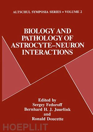 fedoroff sergey (curatore); juurlink bernhard h.j. (curatore); doucette j. ronald (curatore) - biology and pathology of astrocyte-neuron interactions