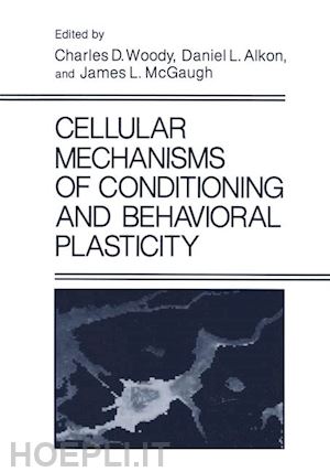 alkon d.l. (curatore); mcgaugh j.l. (curatore); woody c.d. (curatore) - cellular mechanisms of conditioning and behavioral plasticity