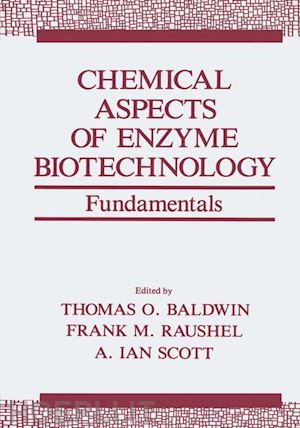 baldwin thomas o. (curatore); raushel frank m. (curatore); scott a. ian (curatore) - chemical aspects of enzyme biotechnology