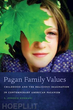 kermani s. zohreh - pagan family values – childhood and the religious imagination in contemporary american paganism