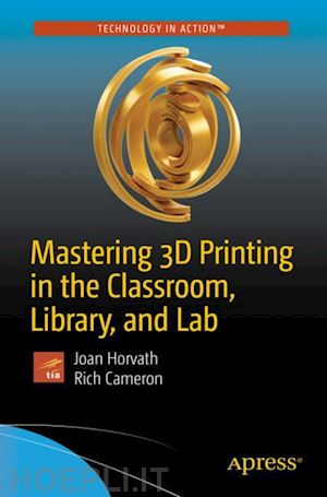 horvath joan; cameron rich - mastering 3d printing in the classroom, library, and lab