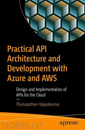 vijayakumar thurupathan - practical api architecture and development with azure and aws