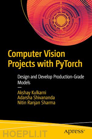 kulkarni akshay; shivananda adarsha; sharma nitin ranjan - computer vision projects with pytorch