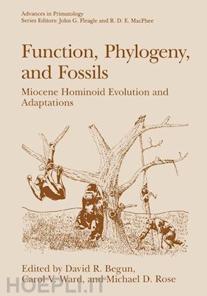 begun david r. (curatore); ward carol v. (curatore); rose michael d. (curatore) - function, phylogeny, and fossils