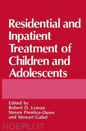 gabel stewart (curatore); lyman robert d. (curatore); prentice-dunn s. (curatore) - residential and inpatient treatment of children and adolescents