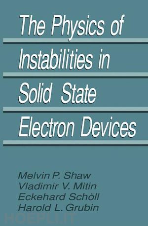 grubin harold l.; mitin v.v.; schöll e.; shaw m.p. - the physics of instabilities in solid state electron devices