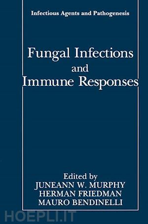 murphy juneann w. (curatore); friedman herman (curatore); bendinelli mauro (curatore) - fungal infections and immune responses