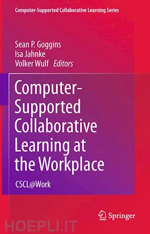 goggins sean p. (curatore); jahnke isa (curatore); wulf volker (curatore) - computer-supported collaborative learning at the workplace