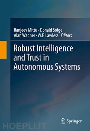 mittu ranjeev (curatore); sofge donald (curatore); wagner alan (curatore); lawless w.f. (curatore) - robust intelligence and trust in autonomous systems