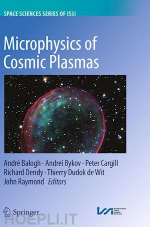 balogh andré (curatore); bykov andrei (curatore); cargill peter (curatore); dendy richard (curatore); dudok de wit thierry (curatore); raymond john (curatore) - microphysics of cosmic plasmas