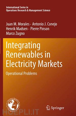 morales juan m.; conejo antonio j.; madsen henrik; pinson pierre; zugno marco - integrating renewables in electricity markets