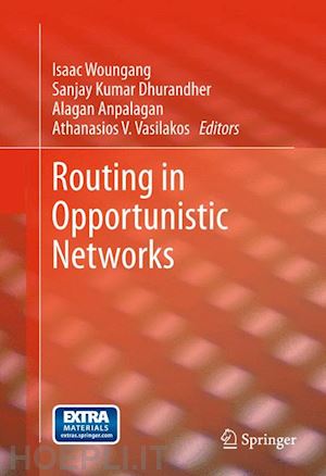 woungang isaac (curatore); dhurandher sanjay kumar (curatore); anpalagan alagan (curatore); vasilakos athanasios v. (curatore) - routing in opportunistic networks