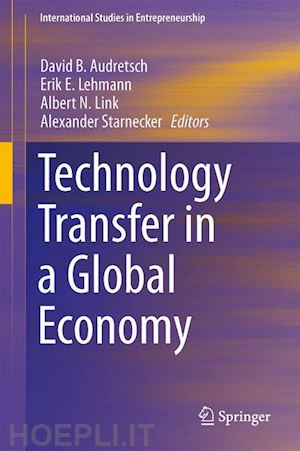 audretsch david b. (curatore); lehmann erik e. (curatore); link albert n. (curatore); starnecker alexander (curatore) - technology transfer in a global economy