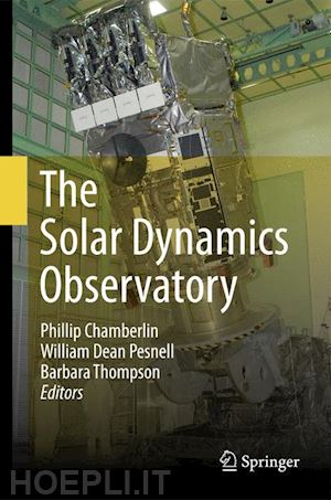 chamberlin phillip (curatore); pesnell william dean (curatore); thompson barbara (curatore) - the solar dynamics observatory