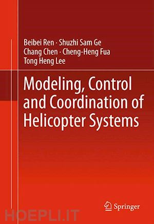 ren beibei; ge shuzhi sam; chen chang; fua cheng-heng; lee tong heng - modeling, control and coordination of helicopter systems